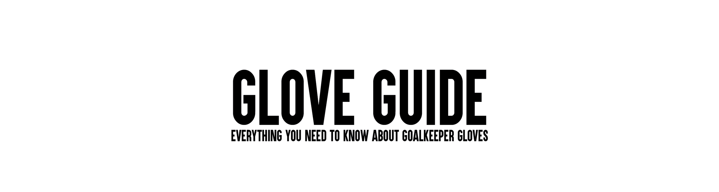 Goalkeeper Glove Guide Everything you need to know about goalkeeper gloves