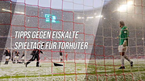 Tipps gegen eiskalte Spieltage für Torhüter