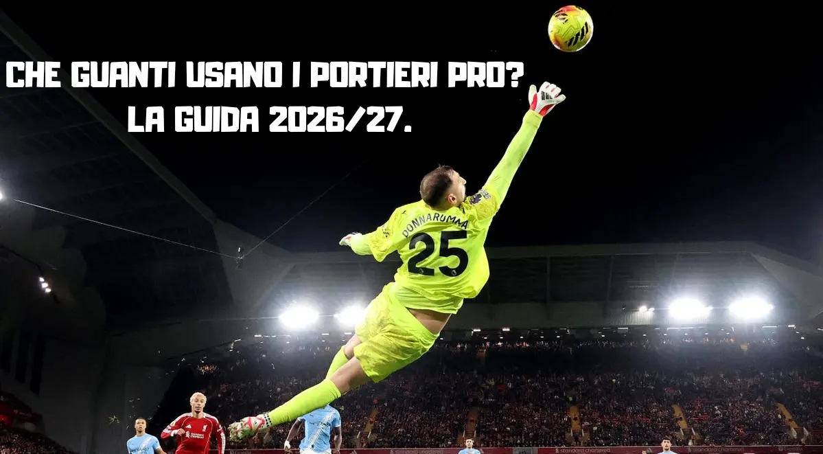 CHE GUANTI USANO I PORTIERI PRO? LA GUIDA 2025/26.